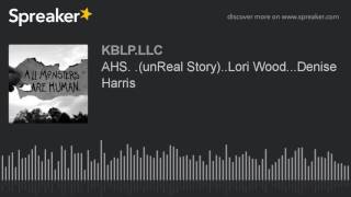 AHS. .(unReal Story)..Lori Wood...Denise Harris (part 2 of 10)
