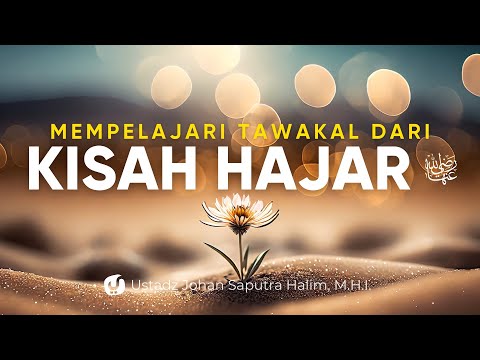 Mempelajari Hakikat Tawakkal dari Kisah Hajar - Ustadz Johan Saputra Halim, M.H.I. - Ceramah Agama