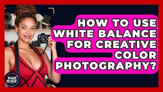 How To Use White Balance For Creative Color Photography? - Image Review Studio