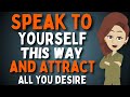 Abraham Hicks | TALK To YOURSELF This Way And ATTRACT All You WISH and DESIRE