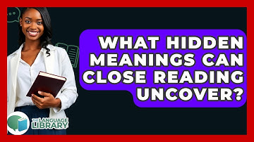 What Hidden Meanings Can Close Reading Uncover? - The Language Library