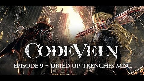 Code Vein - Dried Up Trenches Misc - Walkthrough and Gameplay Episode 9
