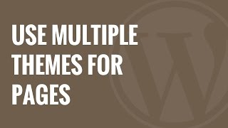 How to Use Multiple Themes for Pages in WordPress