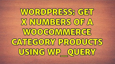 Wordpress: Get x numbers of a woocommerce category products using Wp_Query