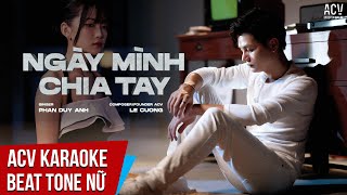 Karaoke | Ngày Minh Chia Tay - Phan Duy Anh | Beat Tone Nữ