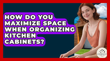 How Do You Maximize Space When Organizing Kitchen Cabinets? - Minimalist Home Life