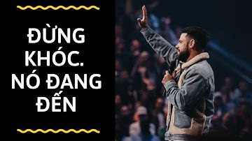 Bài Giảng:  Đừng Khóc. Nó Đang Đến | Mục Sư Steven Furtick | Hội Thánh Elevation