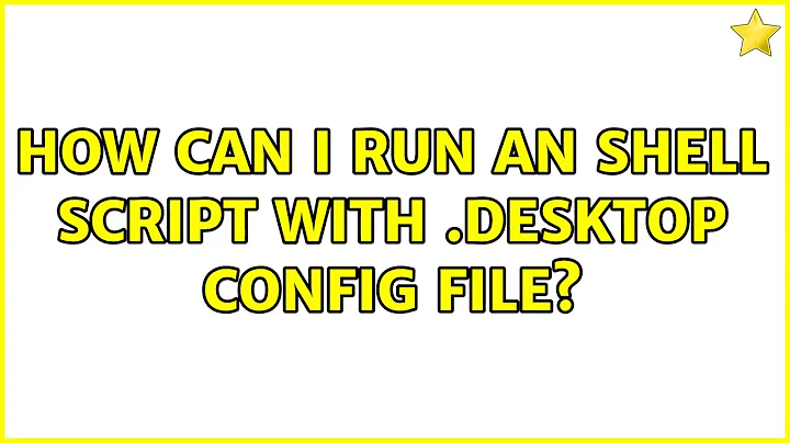 How Can I Run an Shell Script With .desktop Config File? (2 Solutions!!)