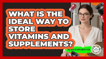 What Is The Ideal Way To Store Vitamins And Supplements? - The Health Supplement Hub