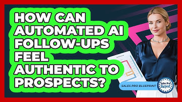 How Can Automated AI Follow-ups Feel Authentic To Prospects? - Sales Pro Blueprint
