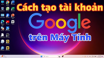 Cách tạo tài khoản Google trên Máy Tính