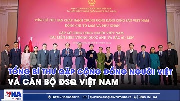 Tổng Bí thư gặp gỡ cộng đồng người Việt và cán bộ ĐSQ Việt Nam - VNAMedia