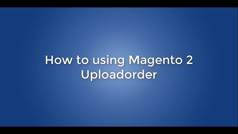 How to use Magento 2 order upload extension
