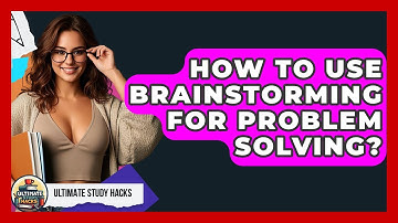 How To Use Brainstorming For Problem Solving? - Ultimate Study Hacks
