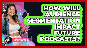 How Will Audience Segmentation Impact Future Podcasts? - Modern Podcaster Hub