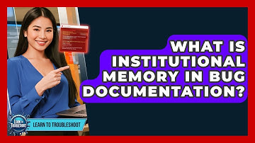 What Is Institutional Memory In Bug Documentation? - Learn To Troubleshoot