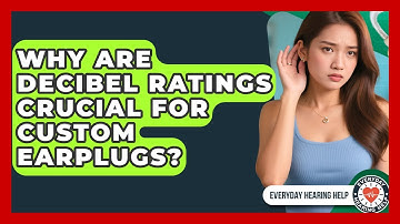 Why Are Decibel Ratings Crucial For Custom Earplugs? - Everyday Hearing Help