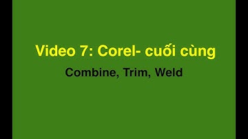 Combine, Trim, weld - Video cuối COREL