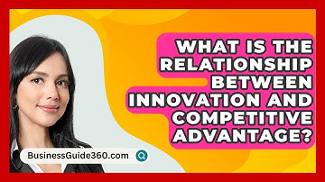 What Is The Relationship Between Innovation And Competitive Advantage? - BusinessGuide360.com