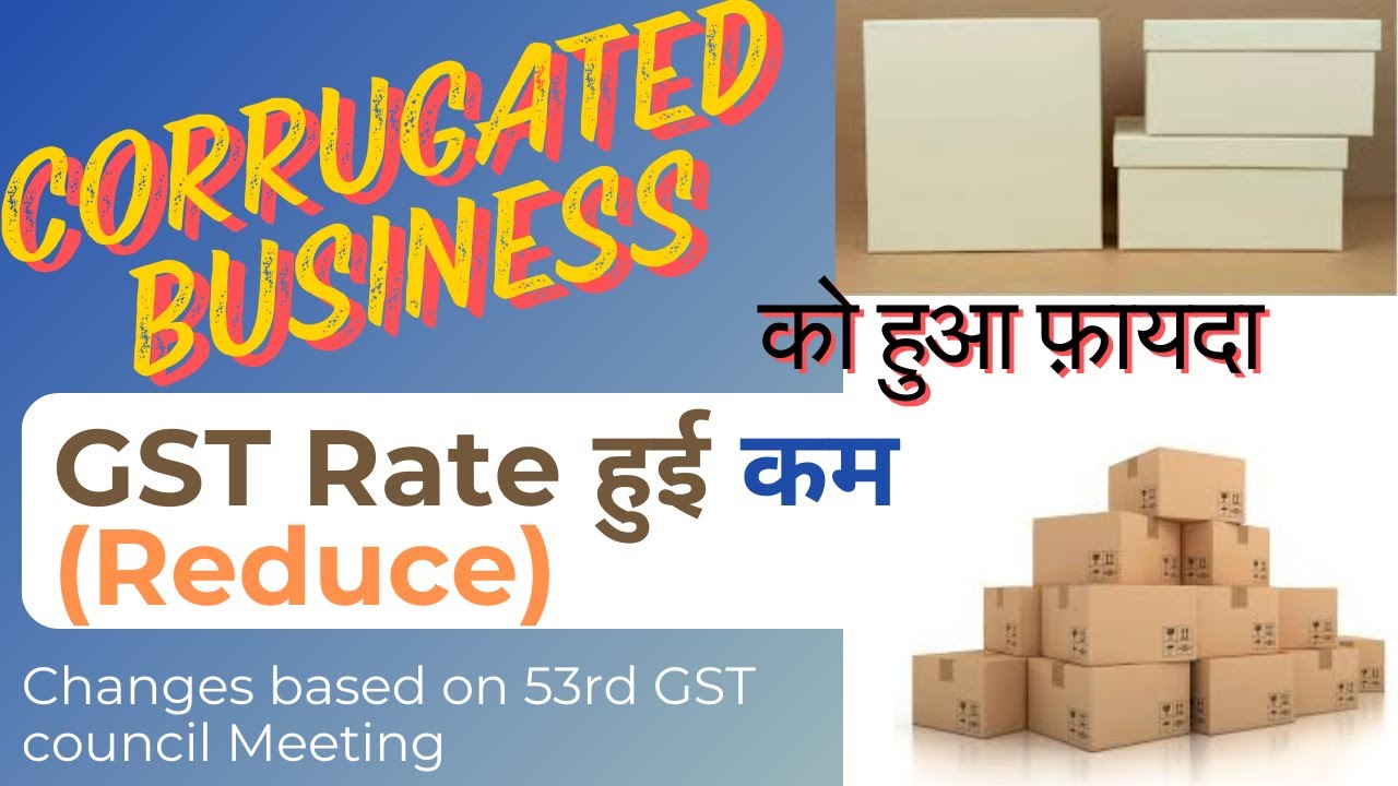 GST Rate Reduce On Corrugated And Non Corrugated Box In 53rd GST GST Rate Reduce On Corrugated And Non Corrugated Box In 53rd GST