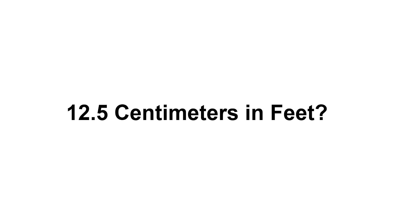 12.5 cm in feet? How to Convert 12.5 Centimeters(cm) in Feet?