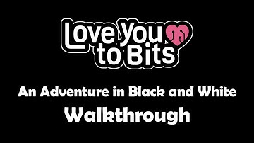 Love You to Bits An Adventure in Black and White Walkthrough