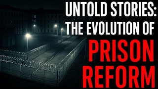 Untold Stories  The Evolution of Prison Reform   From Dungeons to Modern Justice.