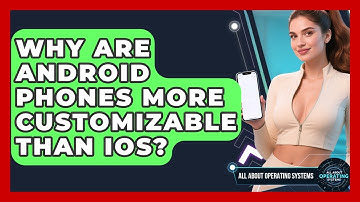 Why Are Android Phones More Customizable Than iOS? - All About Operating Systems