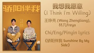 我想我愿意 (I Think I'm Willing) - 王铮亮 (Wang Zhengliang), 林凡Freya《骄阳伴我 Sunshine By My Side》Chi/Eng/Pinyin
