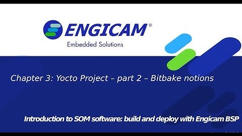 ENGICAM FOR DEVELOPERS - Chapter 3.2: YOCTO Project - Bitbake notions