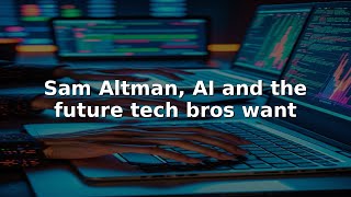 Sam Altman, AI and the future tech bros want #Shorts