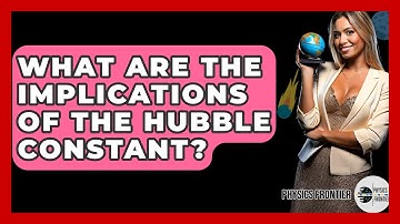 What Are The Implications Of The Hubble Constant? - Physics Frontier