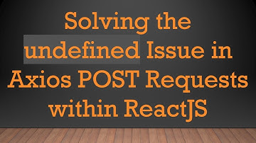 Solving the undefined Issue in Axios POST Requests within ReactJS