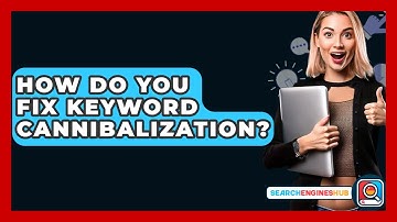 How Do You Fix Keyword Cannibalization? - SearchEnginesHub.com