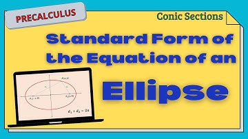 Deriving the Standard Form of the Equation of Ellipse