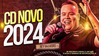REY VAQUEIRO 2024 - REPERTÓRIO NOVO - MÚSICAS NOVAS - SÓ AS MELHORES