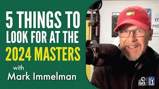 5 Things to Look For and Learn From at The 2024 Masters with Mark Immelman