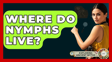 Where Do Nymphs Live? - Exploring Ancient Myths
