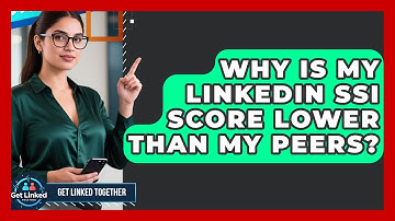 Why Is My LinkedIn SSI Score Lower Than My Peers? - Get Linked Together