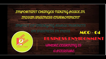 MCO - 04 Important changes taking place in Indian Business Environment impact on business in India.