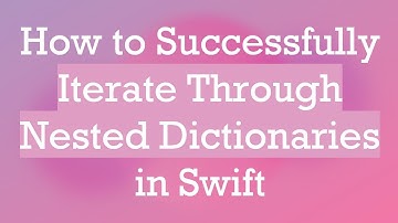 How to Successfully Iterate Through Nested Dictionaries in Swift
