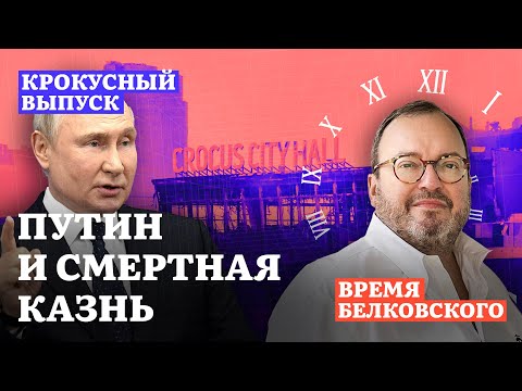 ПУТИН И СМЕРТНАЯ КАЗНЬ. Крокусный выпуск проекта ВРЕМЯ БЕЛКОВСКОГО @BelkovskiyS  #белковский