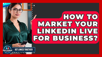 How To Market Your LinkedIn Live For Business? - Get Linked Together