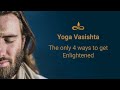 The only 4 ways to get Enlightened (Yoga Vasistha)