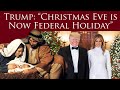 Trump: “Christmas Eve is Now Federal Holiday”