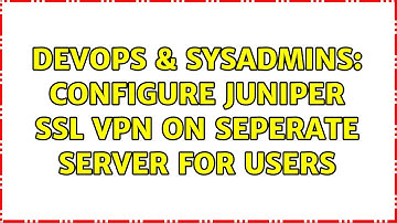 DevOps & SysAdmins: configure juniper SSL VPN on seperate server for users
