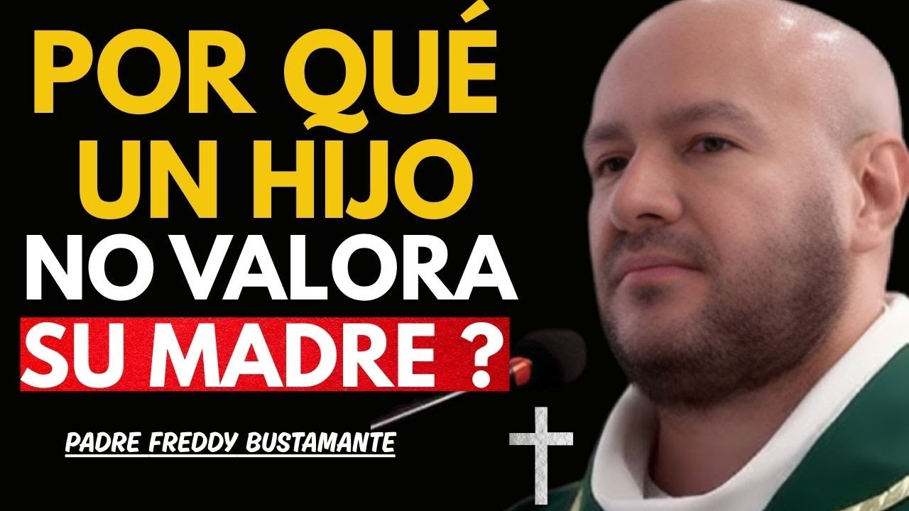 7 RAZONES PSICOLÓGICAS POR LAS QUE UN HIJO NO VALORA A SU MADRE || PADRE FREDDY BUSTAMANE