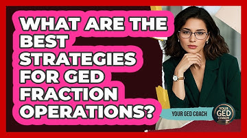 What Are The Best Strategies For GED Fraction Operations? - Your GED Coach