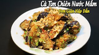 Cách Làm Cà Tím Chiên Nước Mắm Hấp Dẫn Cho Bữa Cơm Gia Đình