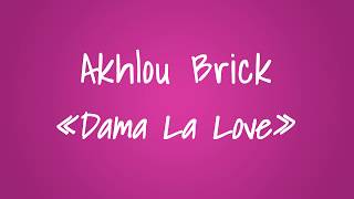 Akhlou Brick - Dama La Love - Lyrics